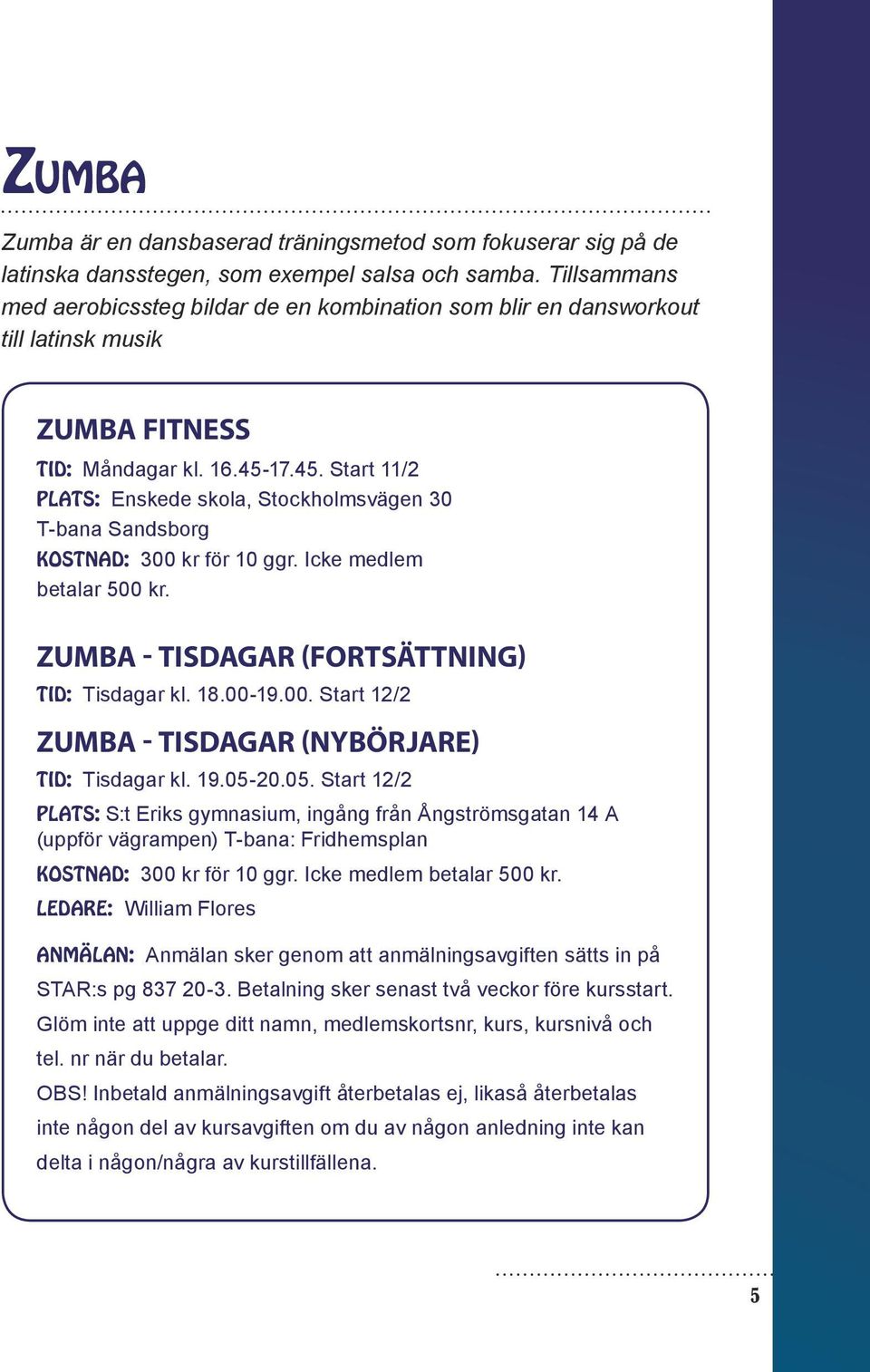 17.45. Start 11/2 PLATS: Enskede skola, Stockholmsvägen 30 T-bana Sandsborg KOSTNAD: 300 kr för 10 ggr. Icke medlem betalar 500 kr. ZUMBA - TISDAGAR (FORTSÄTTNING) TID: Tisdagar kl. 18.00-19.00. Start 12/2 ZUMBA - TISDAGAR (NYBÖRJARE) TID: Tisdagar kl.