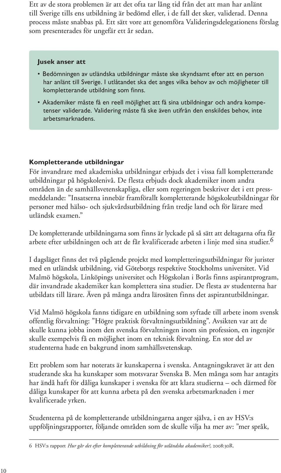 Jusek anser att Bedömningen av utländska utbildningar måste ske skyndsamt efter att en person har anlänt till Sverige.