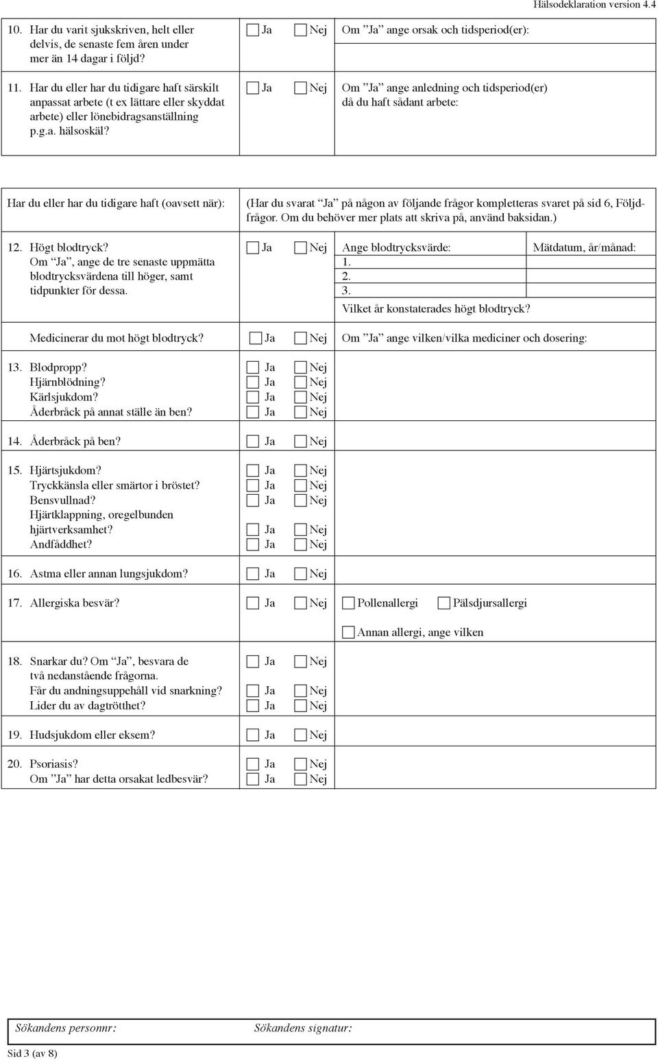 g.a. hälsoskäl? Har du eller har du tidigare haft (oavsett när): (Har du svarat Ja på någon av följande frågor kompletteras svaret på sid 6, Följdfrågor.