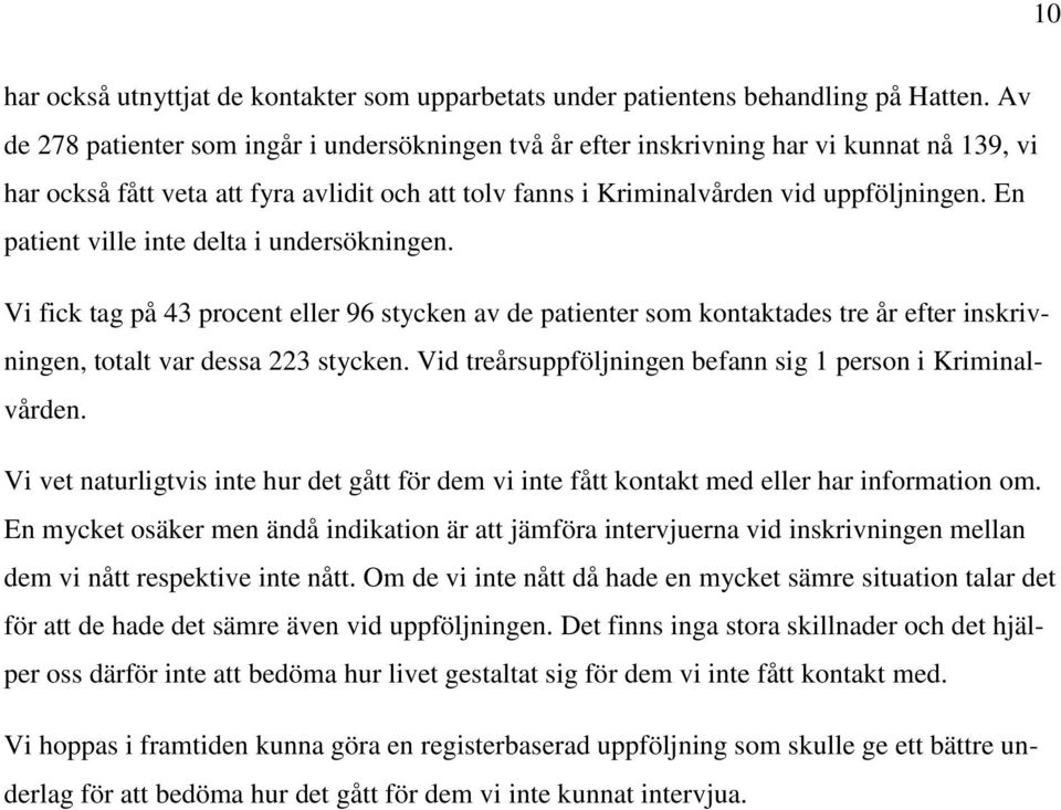 En patient ville inte delta i undersökningen. Vi fick tag på 43 procent eller 96 stycken av de patienter som kontaktades tre år efter inskrivningen, totalt var dessa 223 stycken.