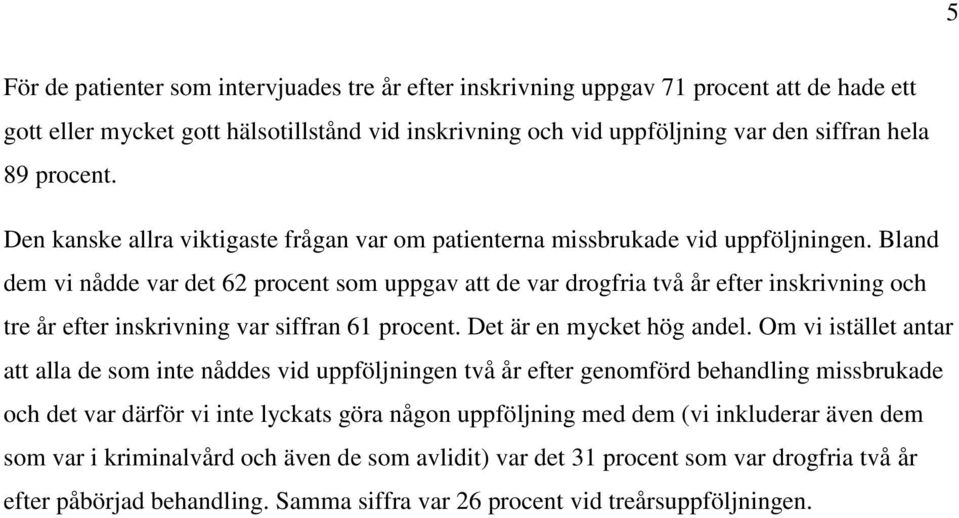 Bland dem vi nådde var det 62 procent som uppgav att de var drogfria två år efter inskrivning och tre år efter inskrivning var siffran 61 procent. Det är en mycket hög andel.