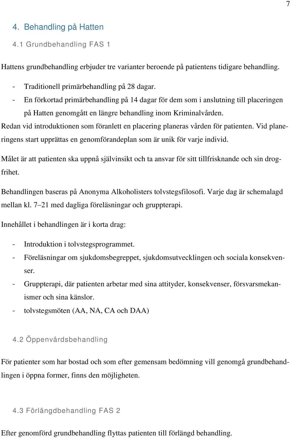 Redan vid introduktionen som föranlett en placering planeras vården för patienten. Vid planeringens start upprättas en genomförandeplan som är unik för varje individ.