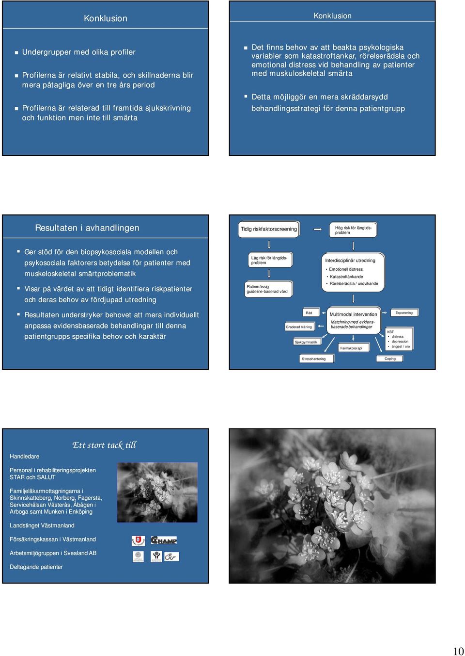 Detta möjliggör en mera skräddarsydd behandlingsstrategi för denna patientgrupp Resultaten i avhandlingen Tidig riskfaktorscreening Hög High risk risk för for for långtids- prolonged problem