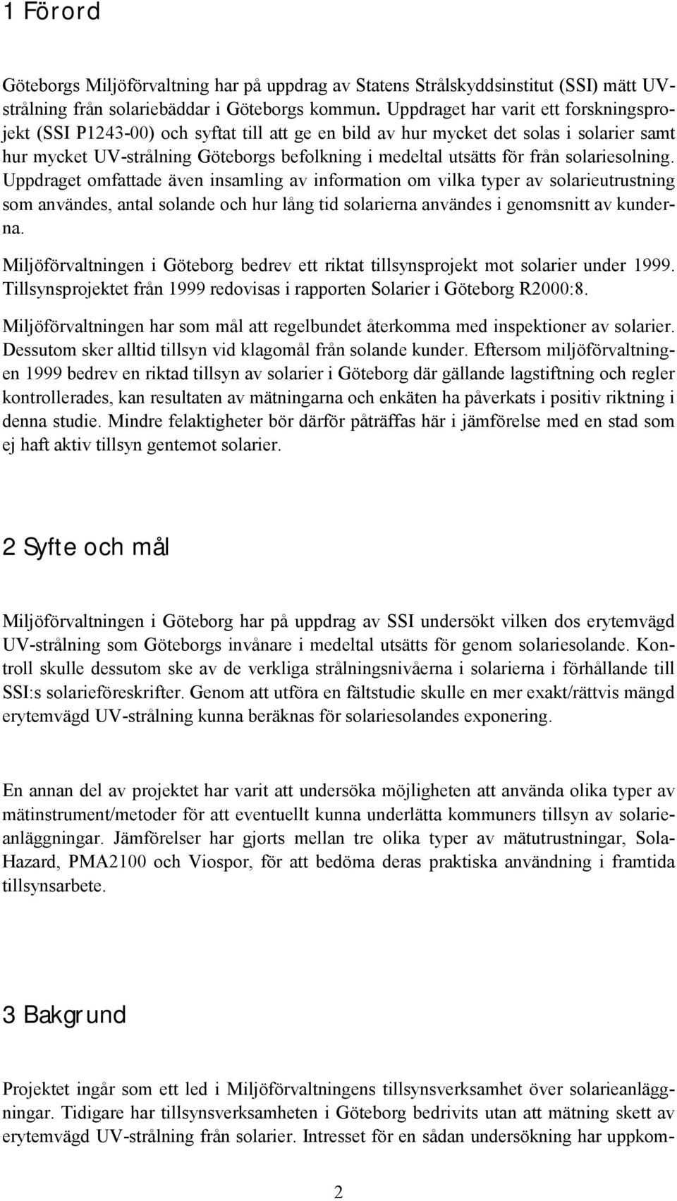 solariesolning. Uppdraget omfattade även insamling av information om vilka typer av solarieutrustning som användes, antal solande och hur lång tid solarierna användes i genomsnitt av kunderna.