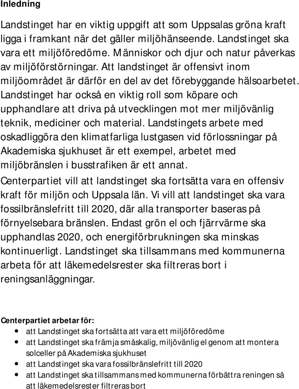 Landstinget har också en viktig roll som köpare och upphandlare att driva på utvecklingen mot mer miljövänlig teknik, mediciner och material.