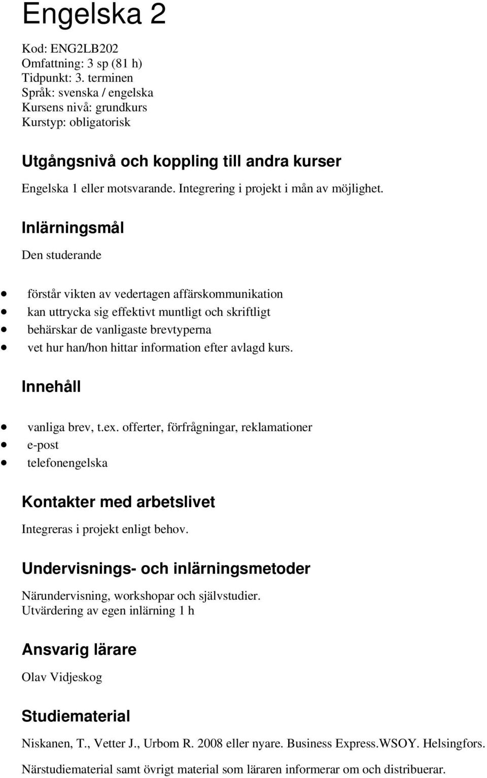 Den studerande förstår vikten av vedertagen affärskommunikation kan uttrycka sig effektivt muntligt och skriftligt behärskar de vanligaste brevtyperna vet hur han/hon hittar information efter avlagd