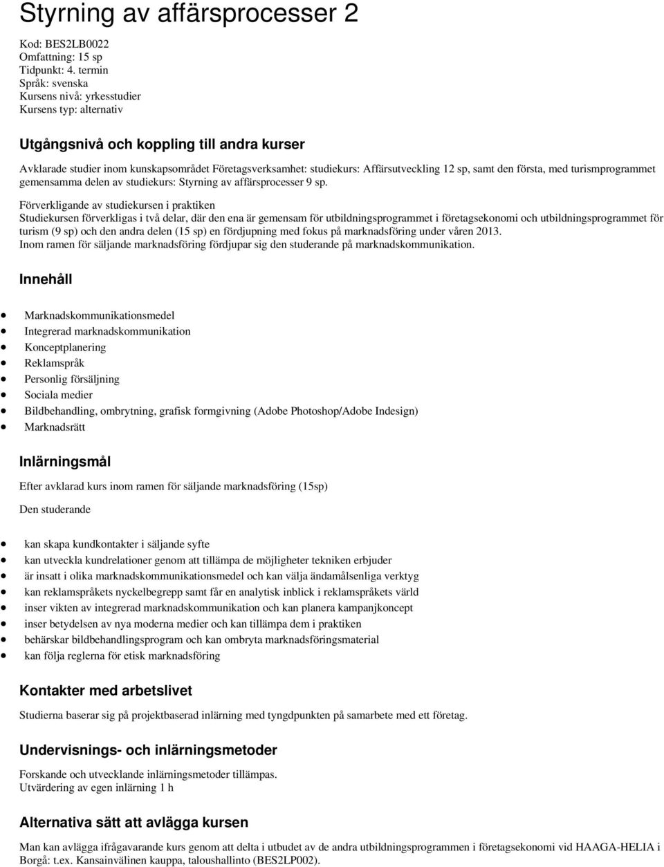 Affärsutveckling 12 sp, samt den första, med turismprogrammet gemensamma delen av studiekurs: Styrning av affärsprocesser 9 sp.