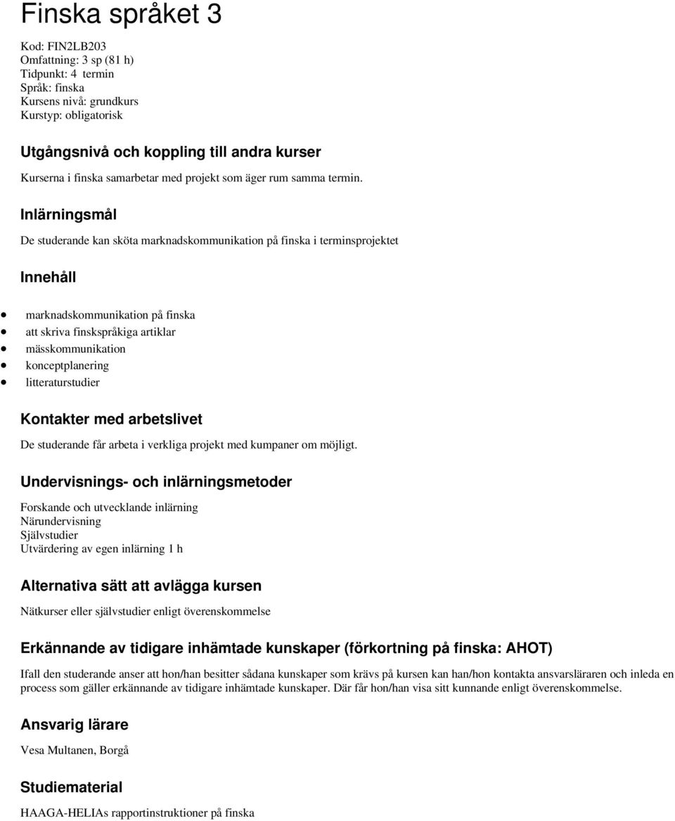 De studerande kan sköta marknadskommunikation på finska i terminsprojektet Innehåll marknadskommunikation på finska att skriva finskspråkiga artiklar mässkommunikation konceptplanering