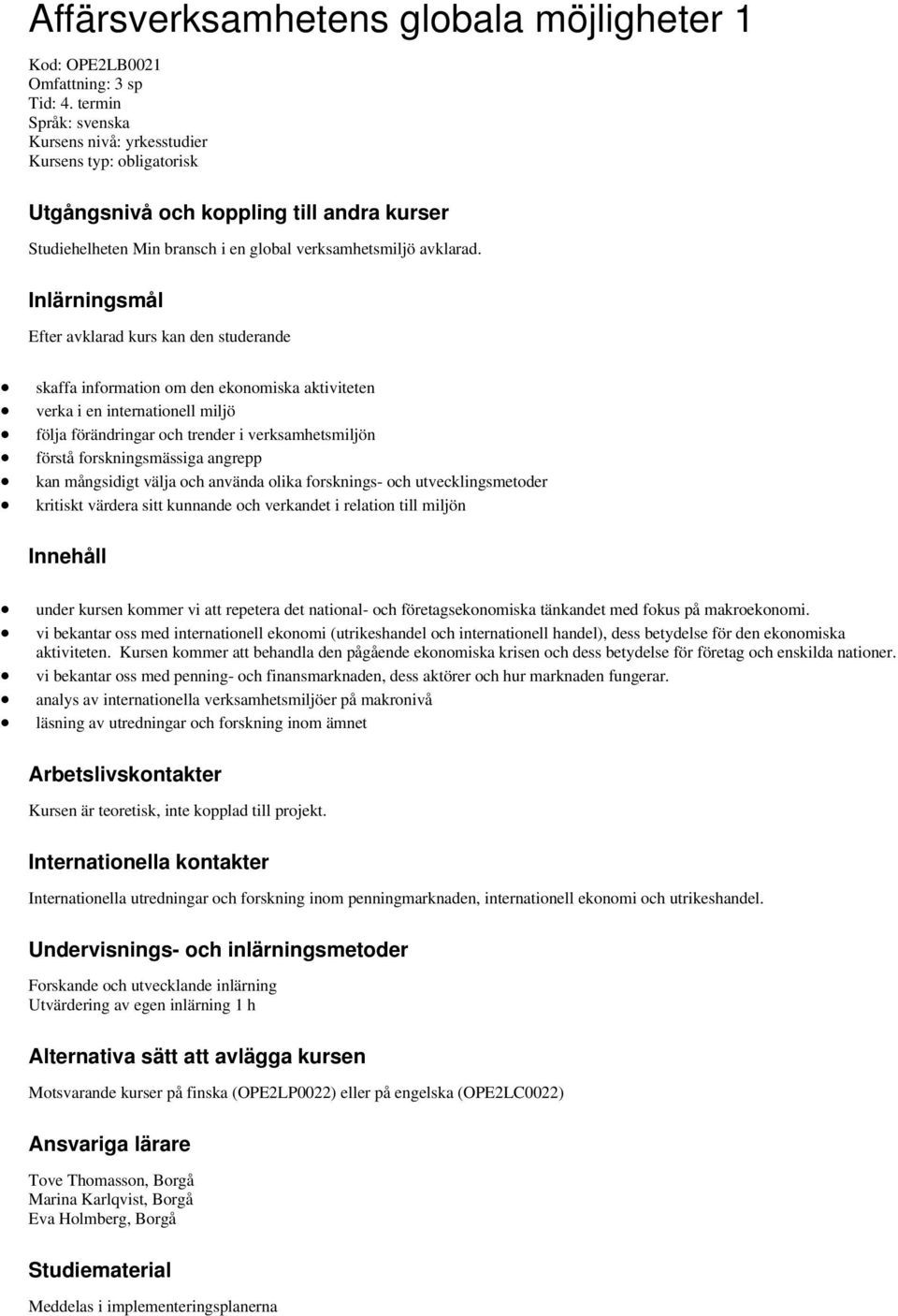 Efter avklarad kurs kan den studerande skaffa information om den ekonomiska aktiviteten verka i en internationell miljö följa förändringar och trender i verksamhetsmiljön förstå forskningsmässiga