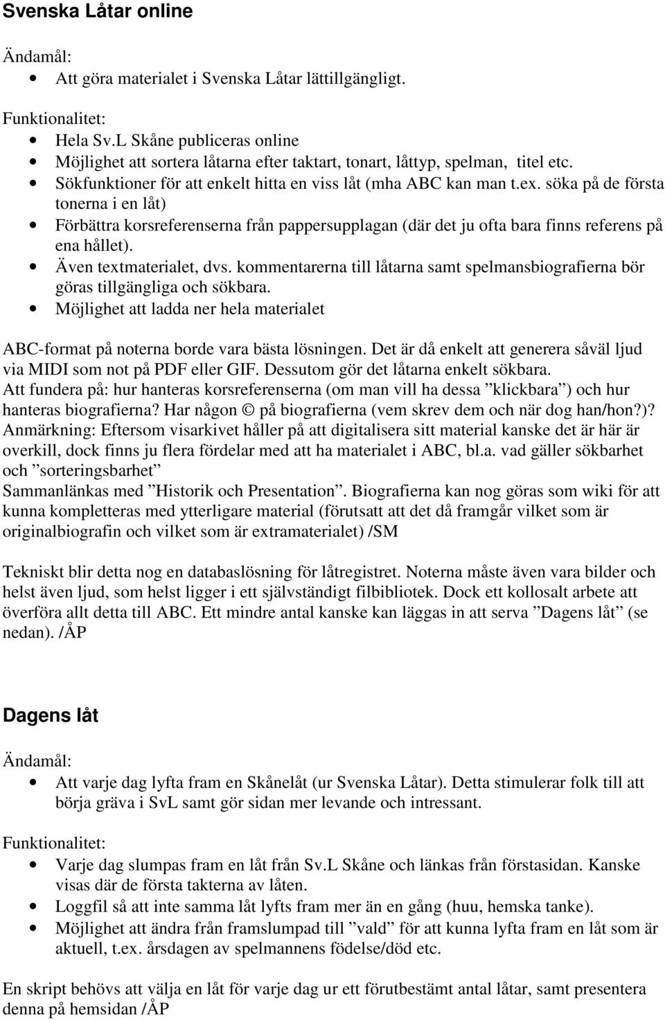 söka på de första tonerna i en låt) Förbättra korsreferenserna från pappersupplagan (där det ju ofta bara finns referens på ena hållet). Även textmaterialet, dvs.