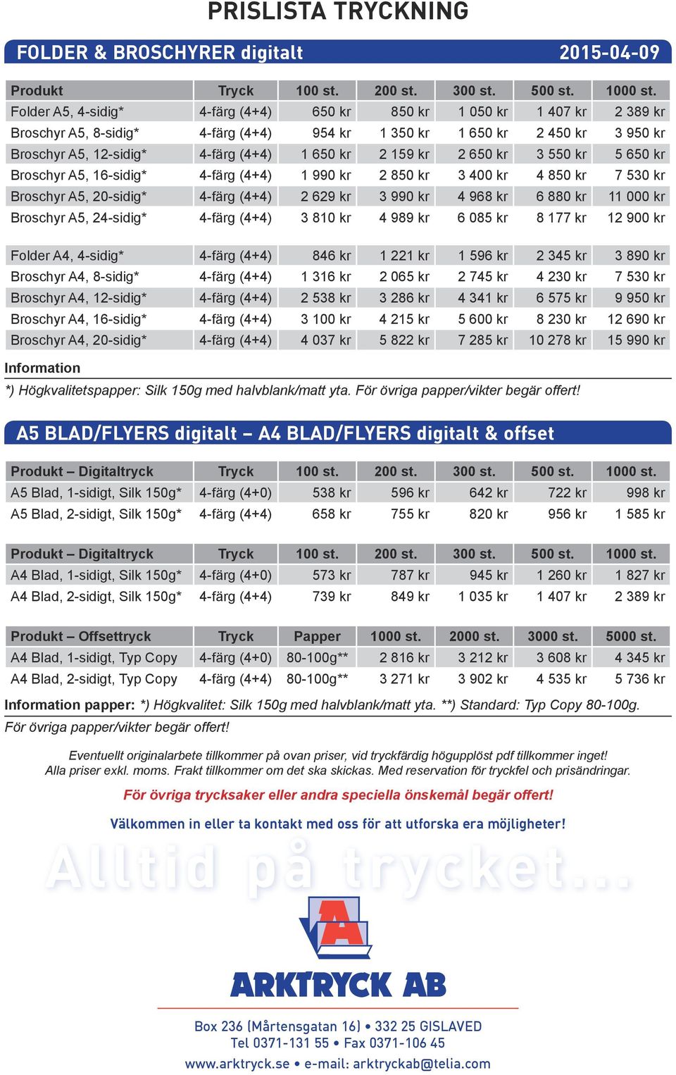 159 kr 2 650 kr 3 550 kr 5 650 kr Broschyr A5, 16-sidig* 4-färg (4+4) 1 990 kr 2 850 kr 3 400 kr 4 850 kr 7 530 kr Broschyr A5, 20-sidig* 4-färg (4+4) 2 629 kr 3 990 kr 4 968 kr 6 880 kr 11 000 kr