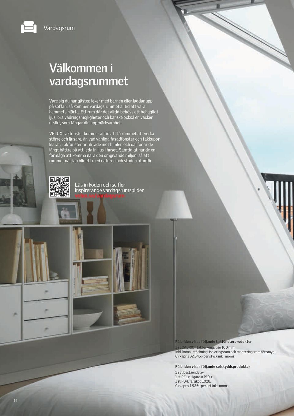 VELUX takfönster kommer alltid att få rummet att verka större och ljusare, än vad vanliga fasadfönster och takkupor klarar.