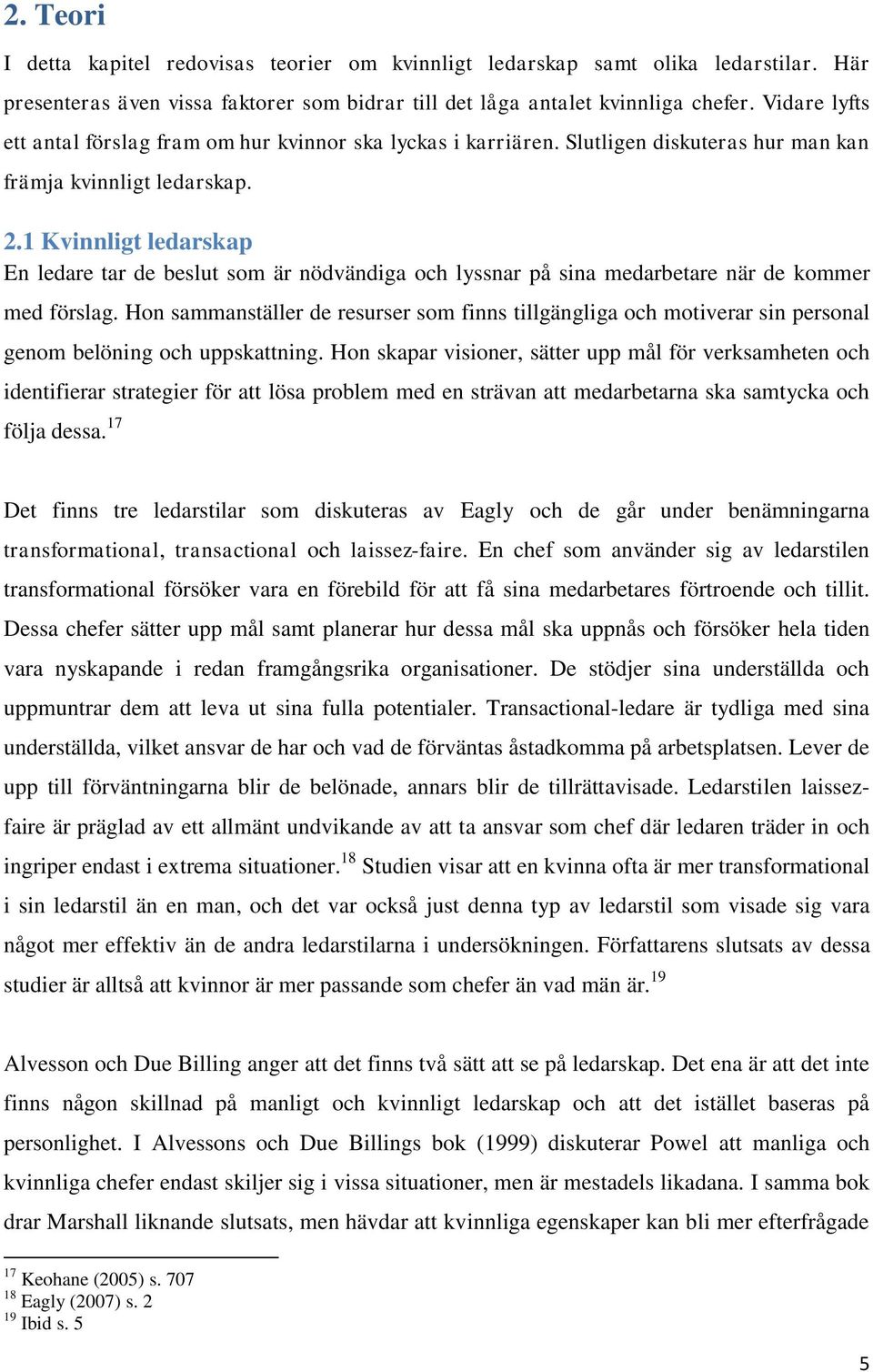 1 Kvinnligt ledarskap En ledare tar de beslut som är nödvändiga och lyssnar på sina medarbetare när de kommer med förslag.