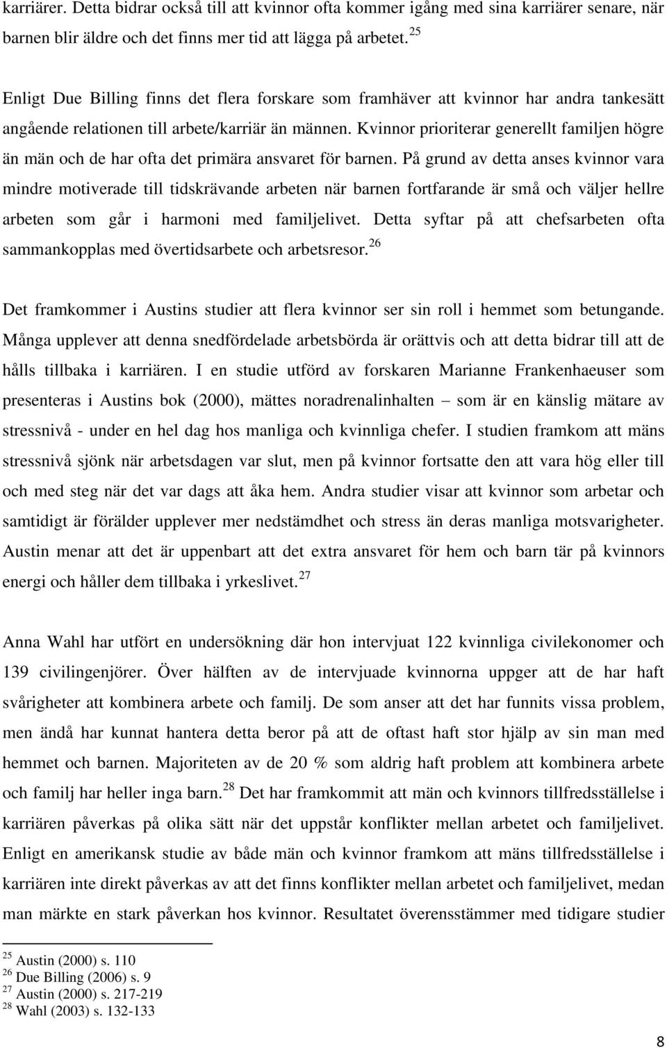 Kvinnor prioriterar generellt familjen högre än män och de har ofta det primära ansvaret för barnen.