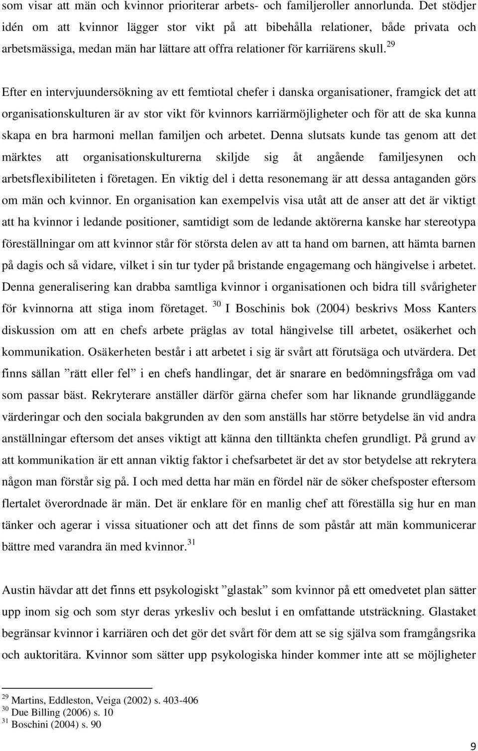 29 Efter en intervjuundersökning av ett femtiotal chefer i danska organisationer, framgick det att organisationskulturen är av stor vikt för kvinnors karriärmöjligheter och för att de ska kunna skapa