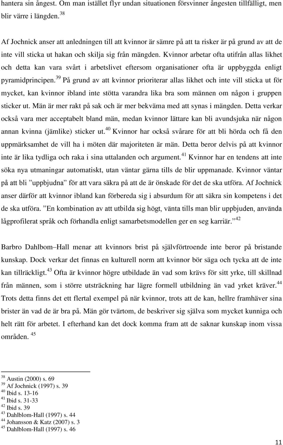 Kvinnor arbetar ofta utifrån allas likhet och detta kan vara svårt i arbetslivet eftersom organisationer ofta är uppbyggda enligt pyramidprincipen.