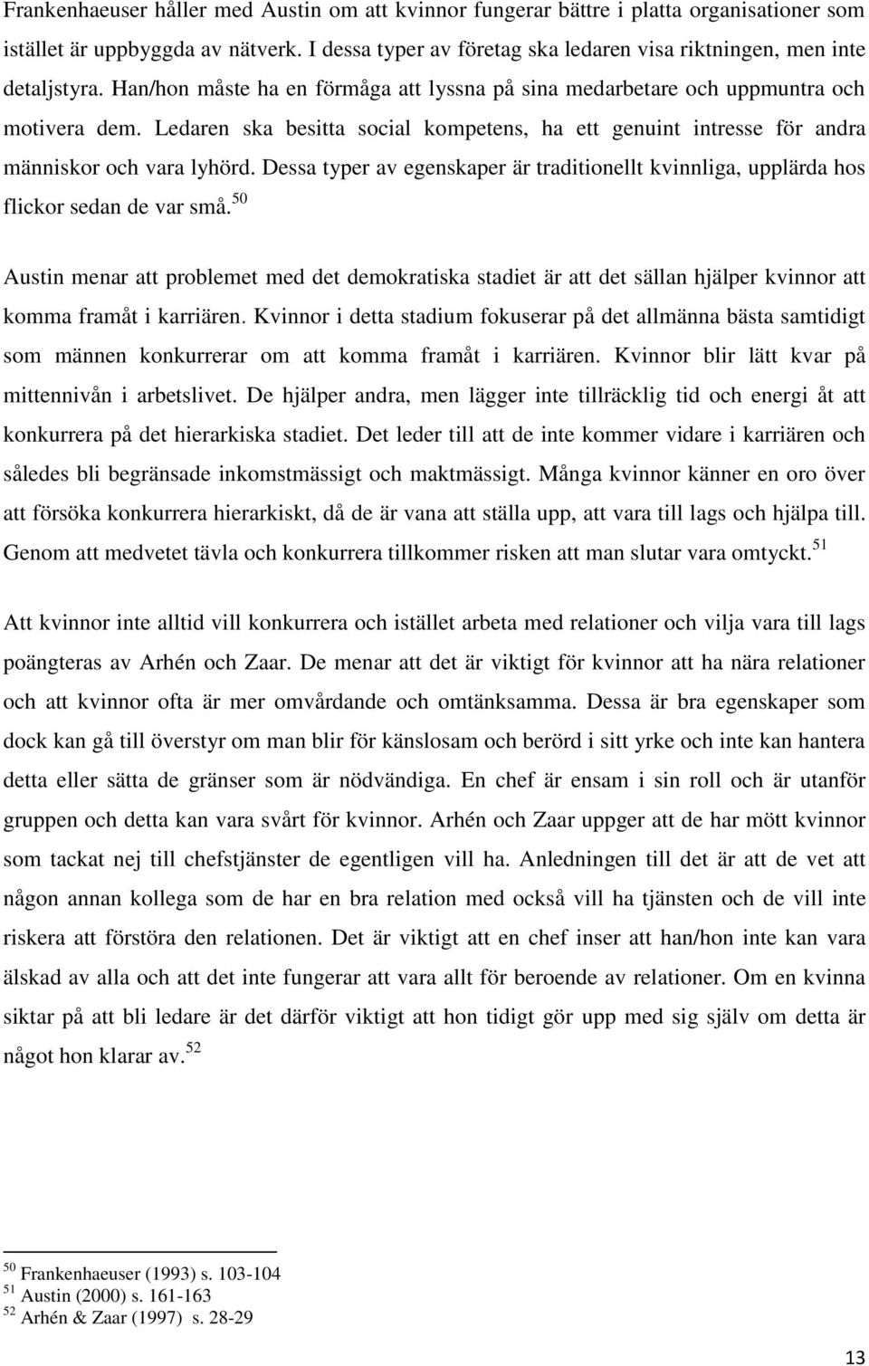 Ledaren ska besitta social kompetens, ha ett genuint intresse för andra människor och vara lyhörd. Dessa typer av egenskaper är traditionellt kvinnliga, upplärda hos flickor sedan de var små.