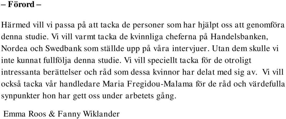 Utan dem skulle vi inte kunnat fullfölja denna studie.