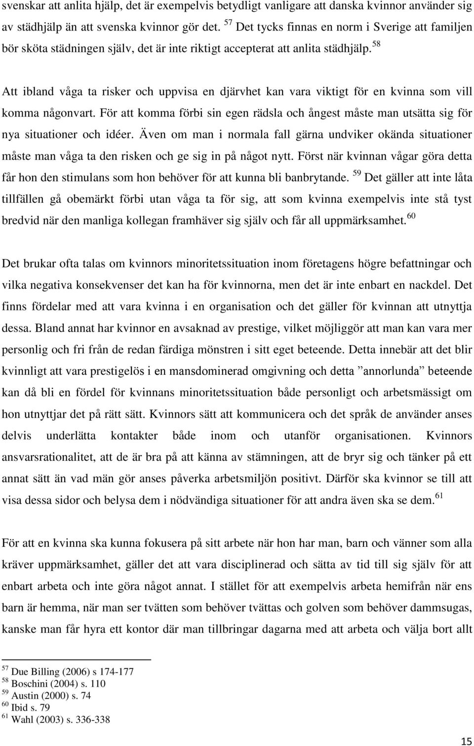 58 Att ibland våga ta risker och uppvisa en djärvhet kan vara viktigt för en kvinna som vill komma någonvart.