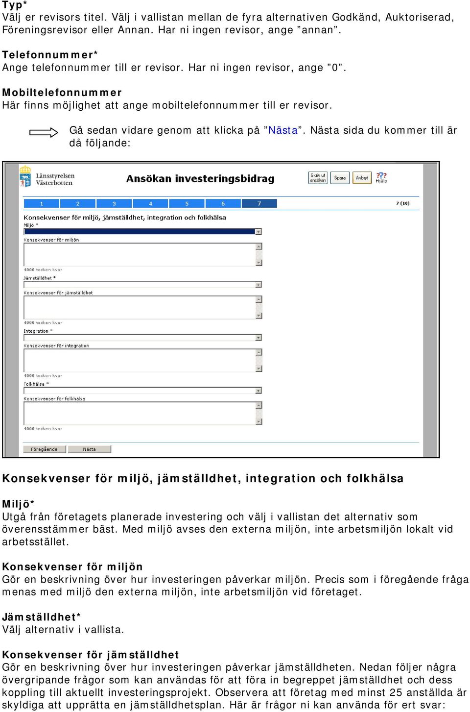 Konsekvenser för miljö, jämställdhet, integration och folkhälsa Miljö* Utgå från företagets planerade investering och välj i vallistan det alternativ som överensstämmer bäst.