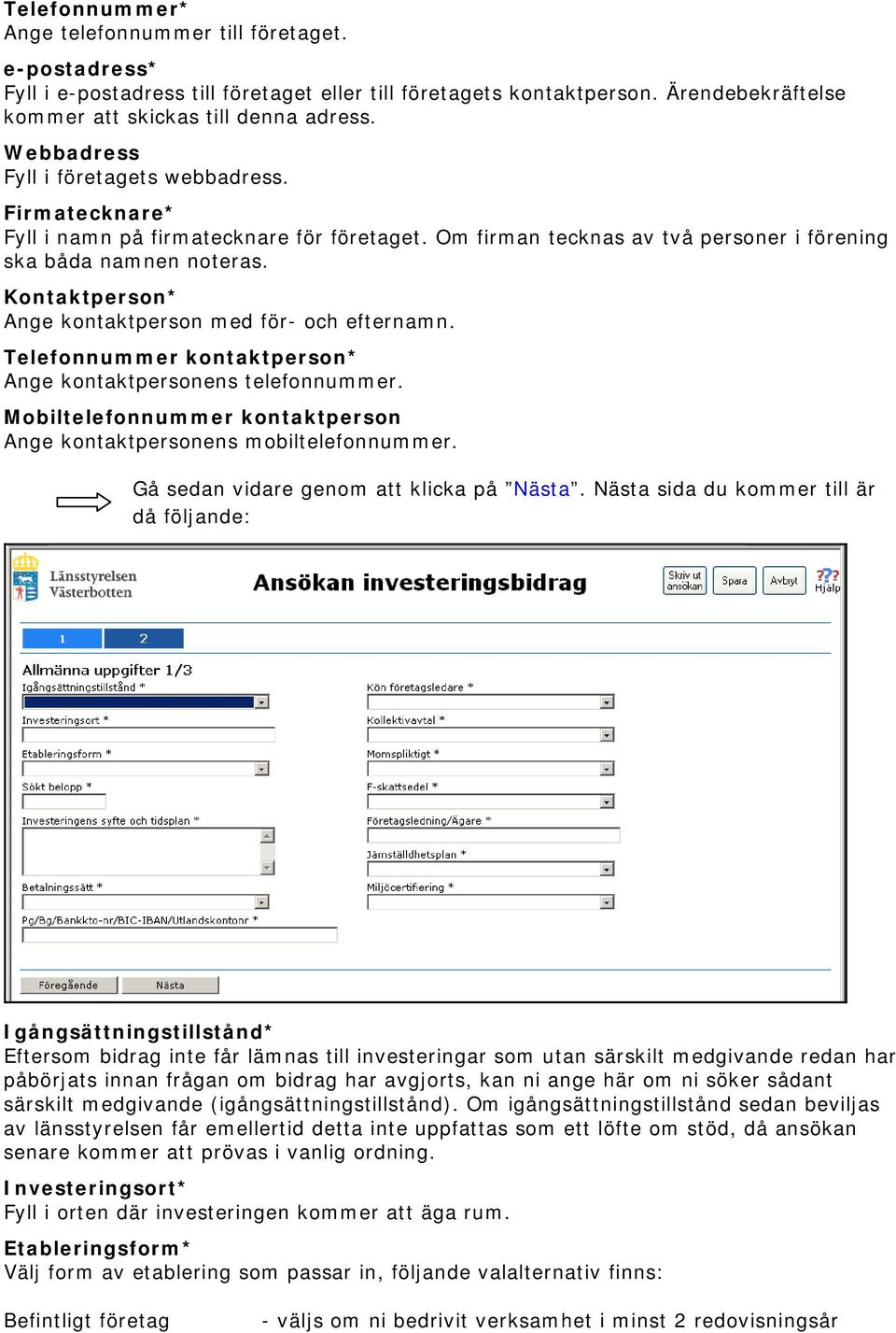 Kontaktperson* Ange kontaktperson med för- och efternamn. Telefonnummer kontaktperson* Ange kontaktpersonens telefonnummer. Mobiltelefonnummer kontaktperson Ange kontaktpersonens mobiltelefonnummer.