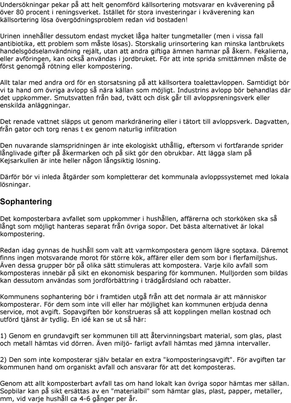 Urinen innehåller dessutom endast mycket låga halter tungmetaller (men i vissa fall antibiotika, ett problem som måste lösas).