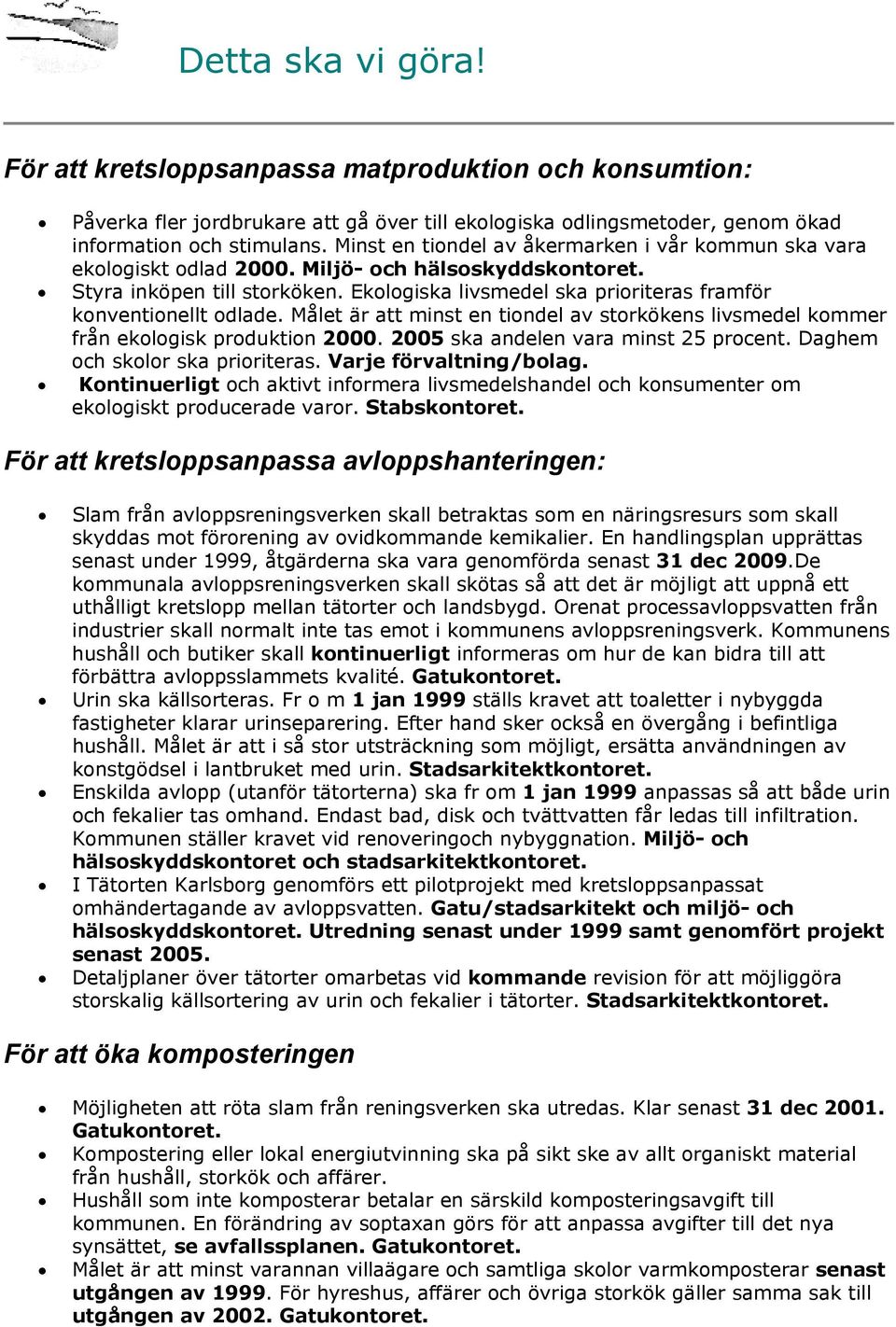 Ekologiska livsmedel ska prioriteras framför konventionellt odlade. Målet är att minst en tiondel av storkökens livsmedel kommer från ekologisk produktion 2000. 2005 ska andelen vara minst 25 procent.