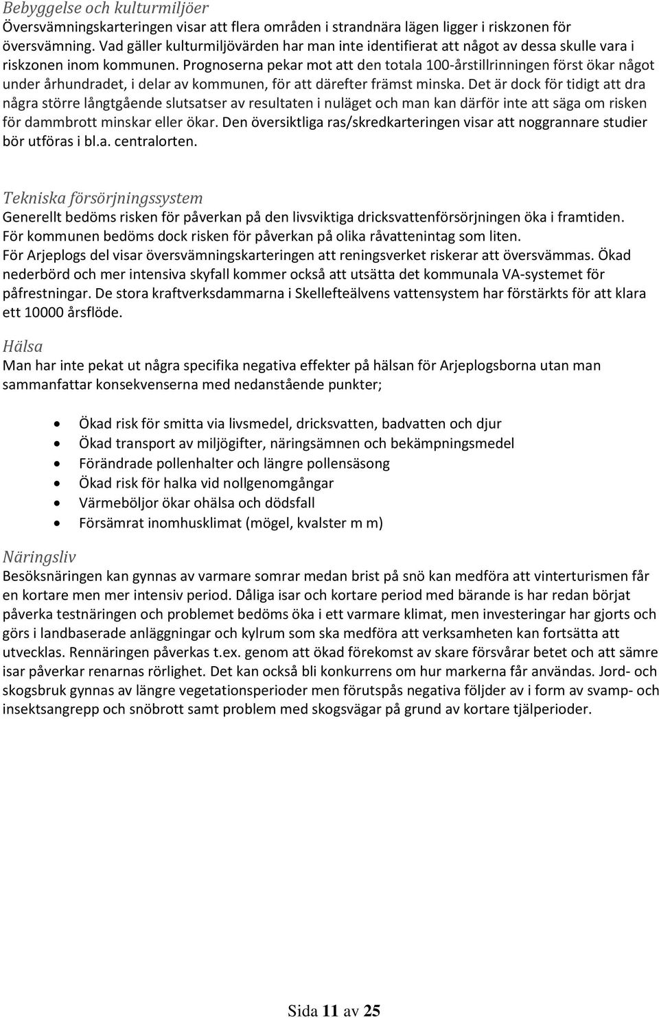 Prognoserna pekar mot att den totala 100-årstillrinningen först ökar något under århundradet, i delar av kommunen, för att därefter främst minska.