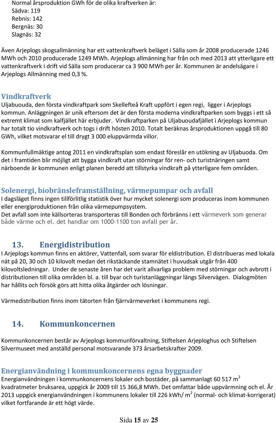 Kommunen är andelsägare i Arjeplogs Allmänning med 0,3 %. Vindkraftverk Uljabuouda, den första vindkraftpark som Skellefteå Kraft uppfört i egen regi, ligger i Arjeplogs kommun.