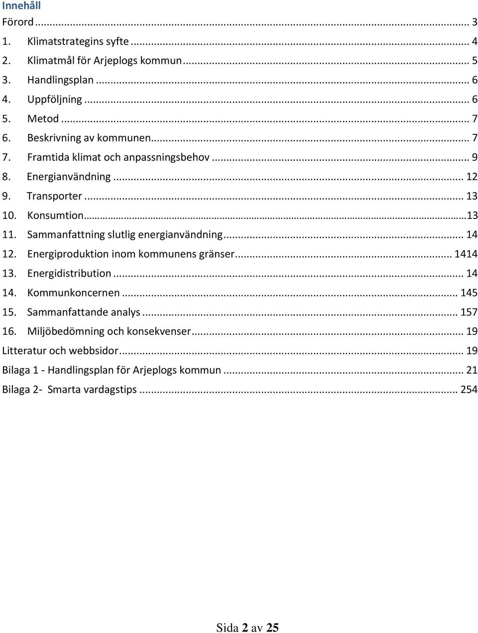 Sammanfattning slutlig energianvändning... 14 12. Energiproduktion inom kommunens gränser... 1414 13. Energidistribution... 14 14. Kommunkoncernen... 145 15.