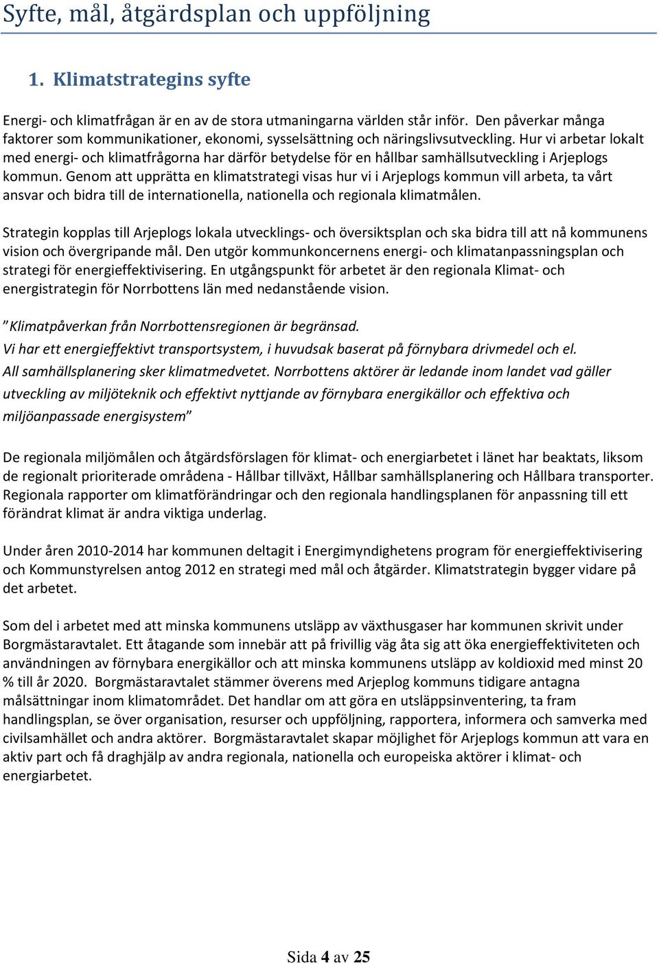 Hur vi arbetar lokalt med energi- och klimatfrågorna har därför betydelse för en hållbar samhällsutveckling i Arjeplogs kommun.