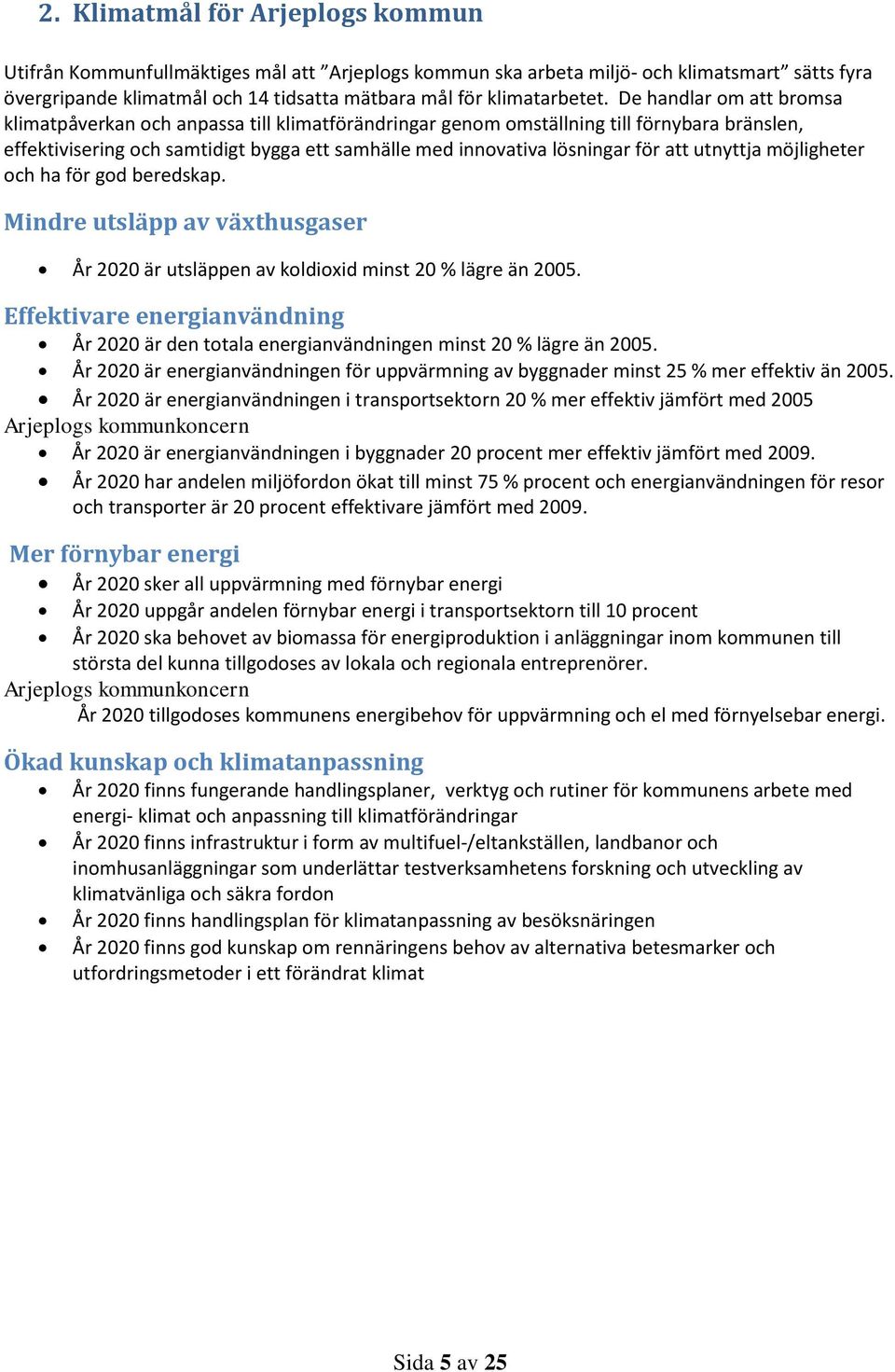 att utnyttja möjligheter och ha för god beredskap. Mindre utsläpp av växthusgaser År 2020 är utsläppen av koldioxid minst 20 % lägre än 2005.