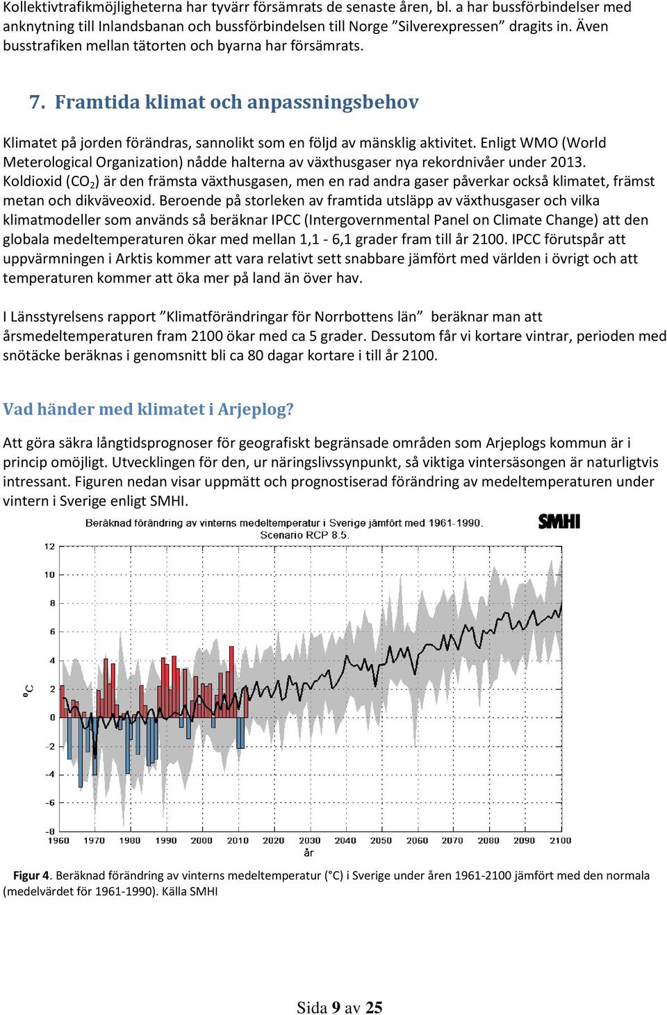 Enligt WMO (World Meterological Organization) nådde halterna av växthusgaser nya rekordnivåer under 2013.