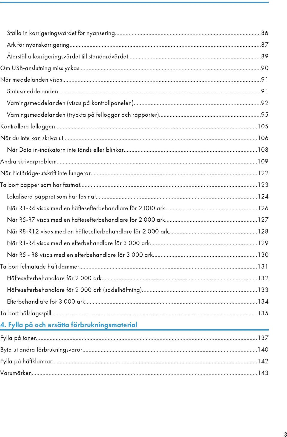 ..106 När Data in-indikatorn inte tänds eller blinkar...108 Andra skrivarproblem...109 När PictBridge-utskrift inte fungerar...122 Ta bort papper som har fastnat.