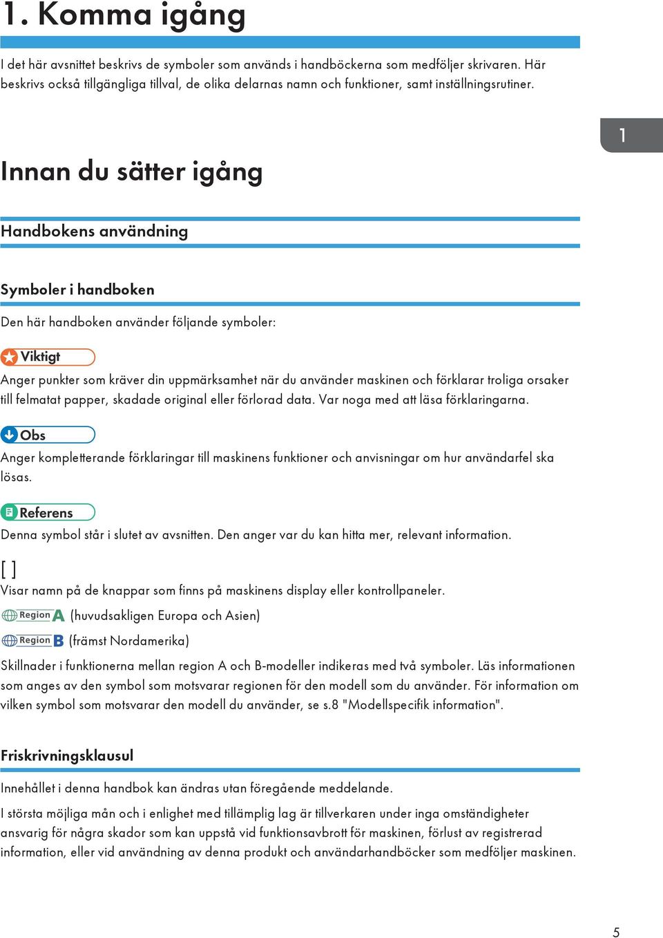 Innan du sätter igång Handbokens användning Symboler i handboken Den här handboken använder följande symboler: Anger punkter som kräver din uppmärksamhet när du använder maskinen och förklarar