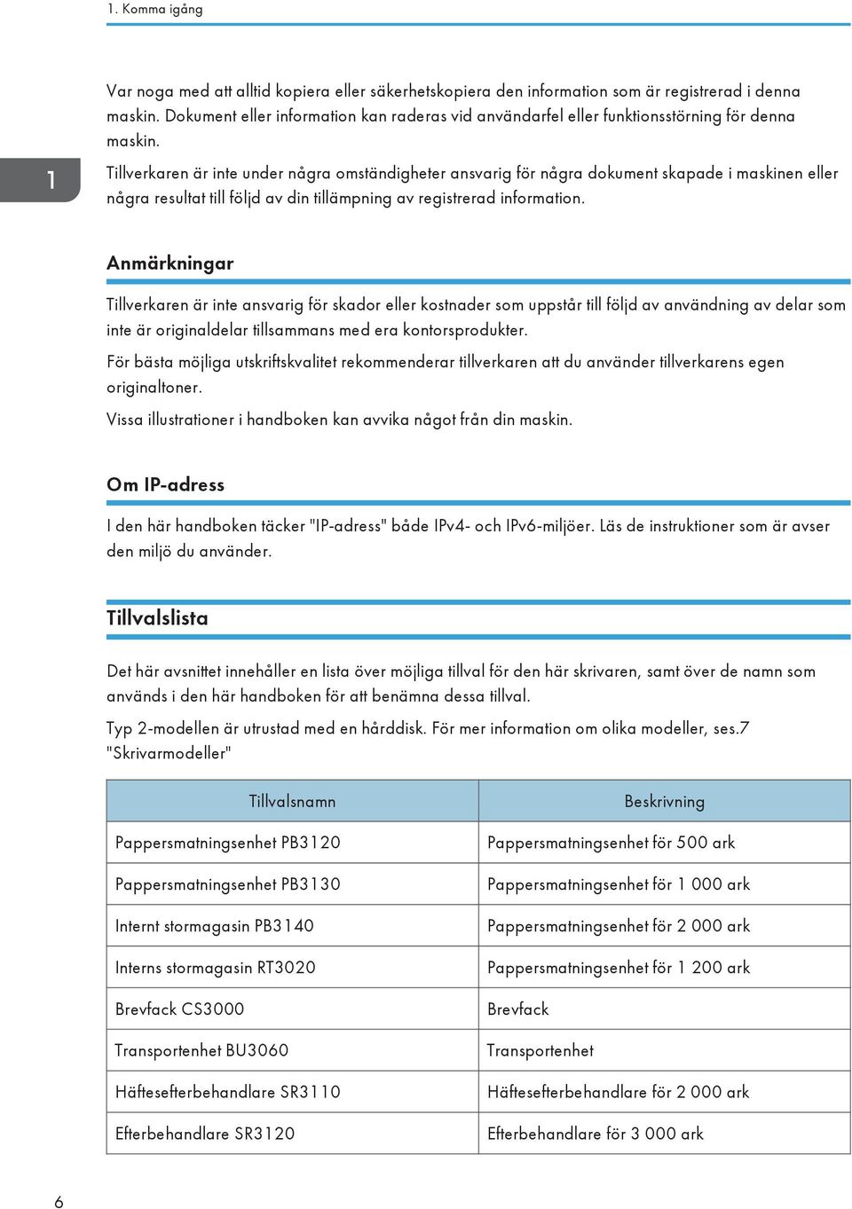 Tillverkaren är inte under några omständigheter ansvarig för några dokument skapade i maskinen eller några resultat till följd av din tillämpning av registrerad information.