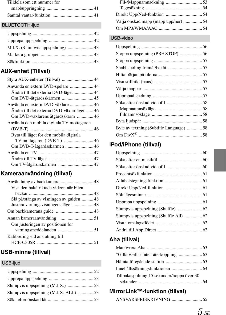 .. 45 Använda en extern DVD-växlare... 46 Ändra till det externa DVD-växlarläget... 46 Om DVD-växlarens åtgärdsskärm... 46 Använda den mobila digitala TV-mottagaren (DVB-T).