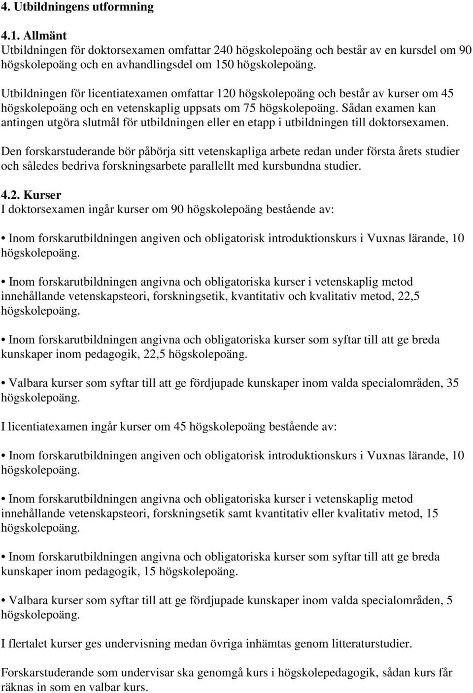 och består av kurser om 45 högskolepoäng och en vetenskaplig uppsats om 75 Sådan examen kan antingen utgöra slutmål för utbildningen eller en etapp i utbildningen till doktorsexamen.