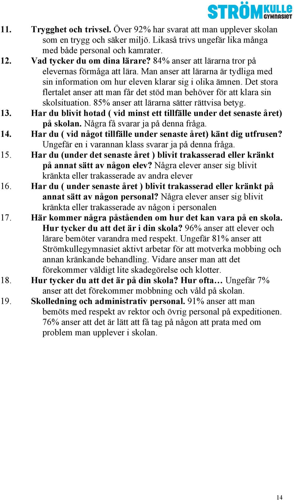 Det stora flertalet anser att man får det stöd man behöver för att klara sin skolsituation. 85% anser att lärarna sätter rättvisa betyg. 13.