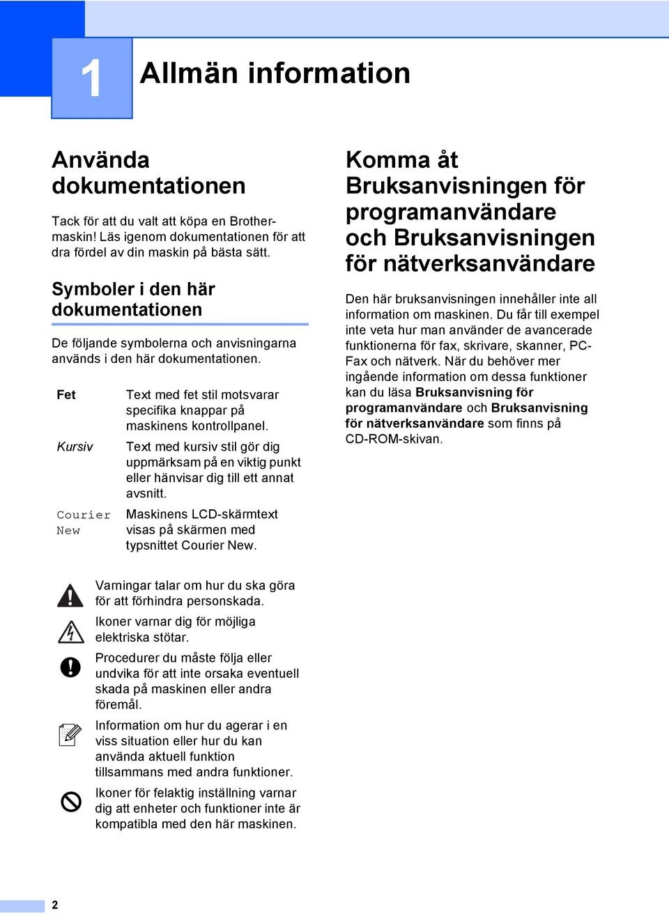 Fet Kursiv Courier New Text med fet stil motsvarar specifika knappar på maskinens kontrollpanel. Text med kursiv stil gör dig uppmärksam på en viktig punkt eller hänvisar dig till ett annat avsnitt.