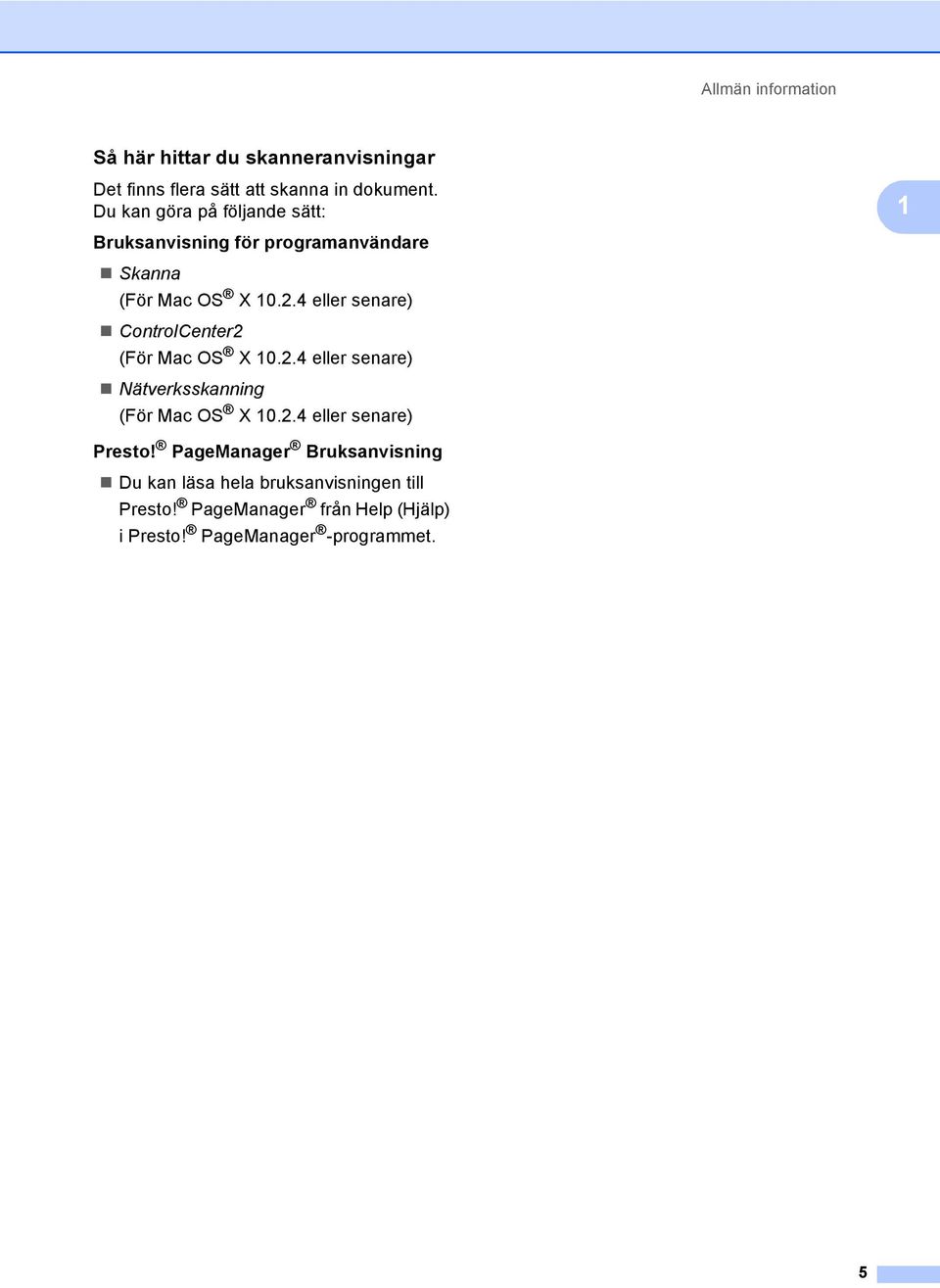 4 eller senare) ControlCenter2 (För Mac OS X 10.2.4 eller senare) Nätverksskanning (För Mac OS X 10.2.4 eller senare) Presto!