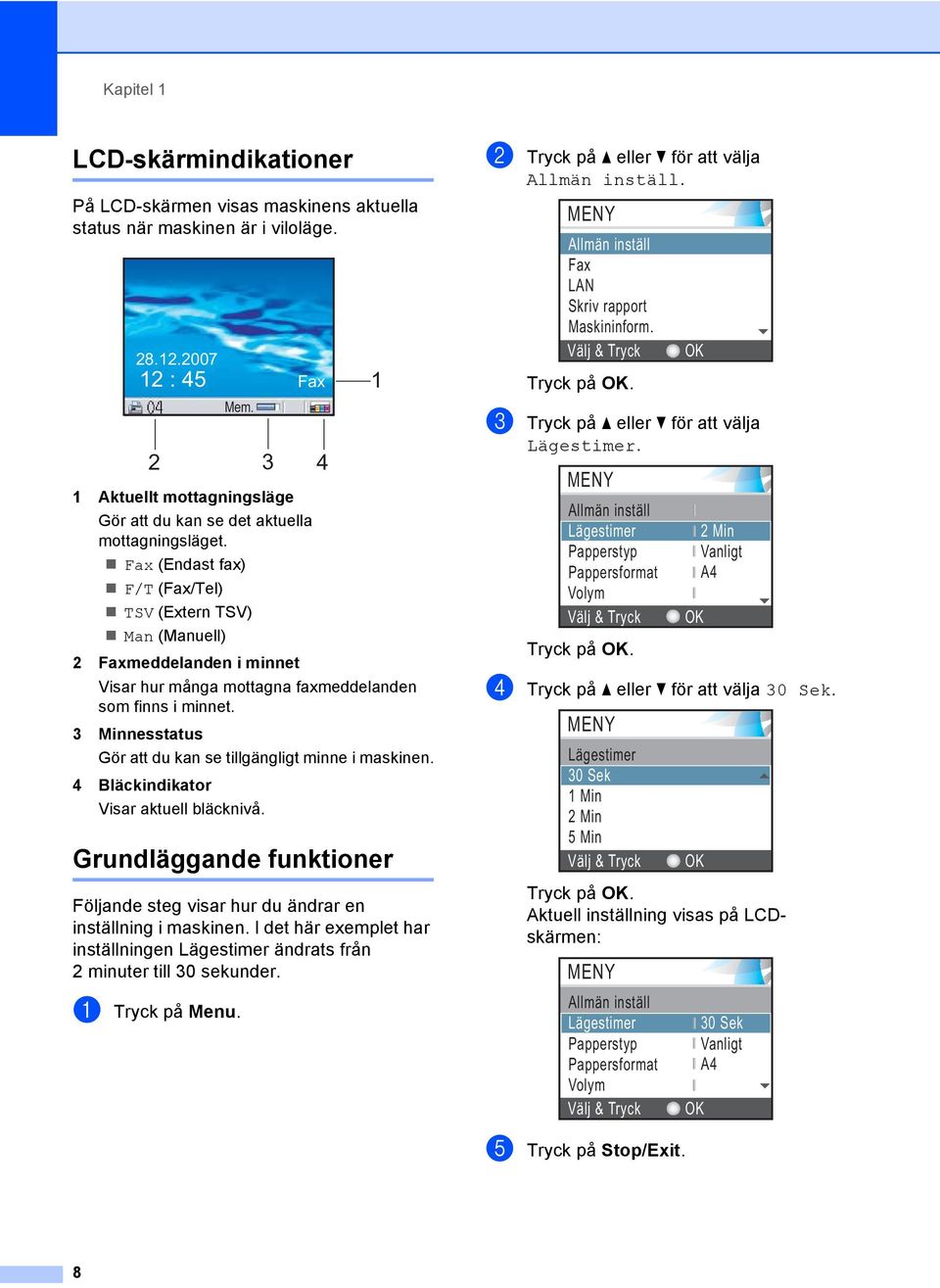 Fax (Endast fax) F/T (Fax/Tel) TSV (Extern TSV) Man (Manuell) 2 Faxmeddelanden i minnet Visar hur många mottagna faxmeddelanden som finns i minnet.