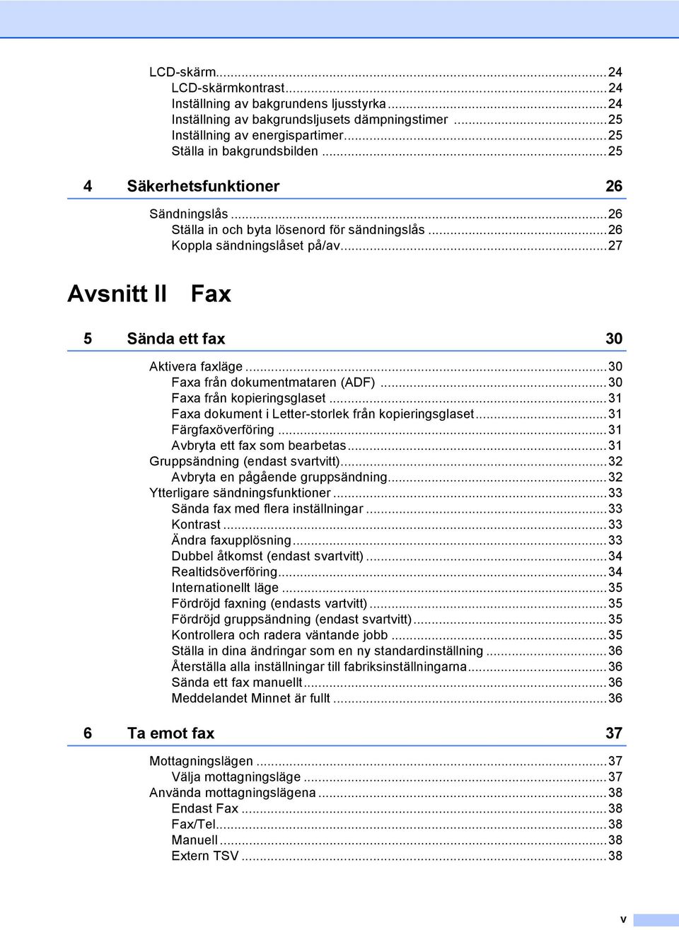 ..30 Faxa från dokumentmataren (ADF)...30 Faxa från kopieringsglaset...31 Faxa dokument i Letter-storlek från kopieringsglaset...31 Färgfaxöverföring...31 Avbryta ett fax som bearbetas.