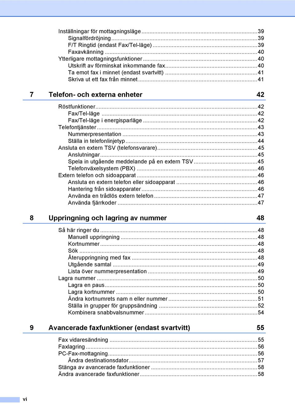 ..42 Telefontjänster...43 Nummerpresentation...43 Ställa in telefonlinjetyp...44 Ansluta en extern TSV (telefonsvarare)...45 Anslutningar...45 Spela in utgående meddelande på en extern TSV.