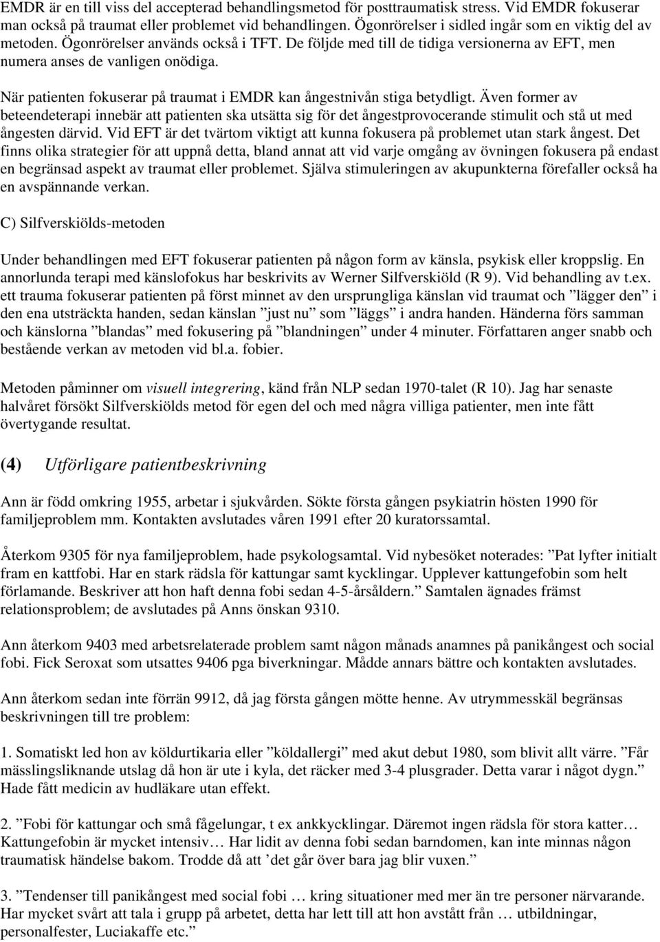 När patienten fokuserar på traumat i EMDR kan ångestnivån stiga betydligt.