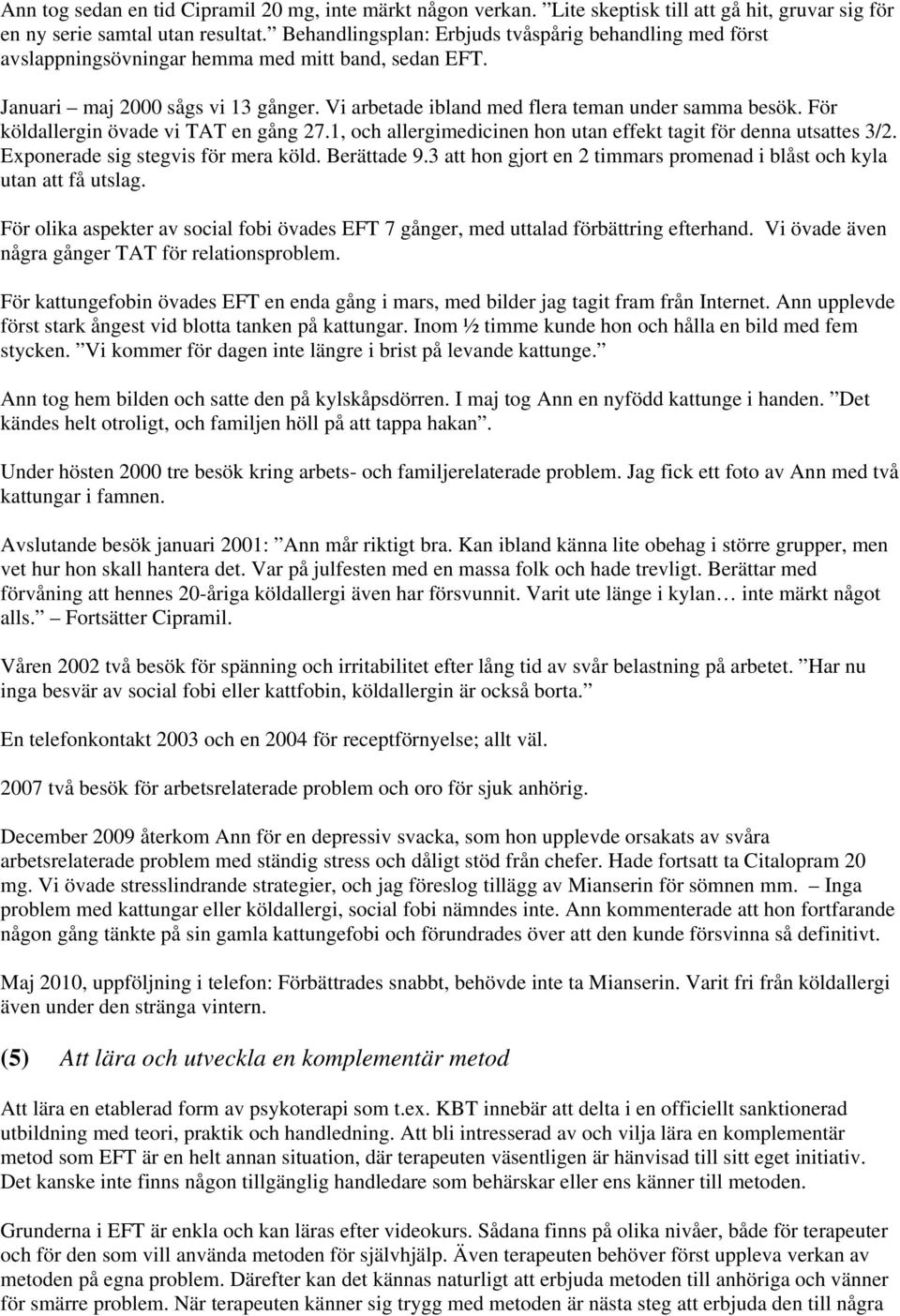 För köldallergin övade vi TAT en gång 27.1, och allergimedicinen hon utan effekt tagit för denna utsattes 3/2. Exponerade sig stegvis för mera köld. Berättade 9.