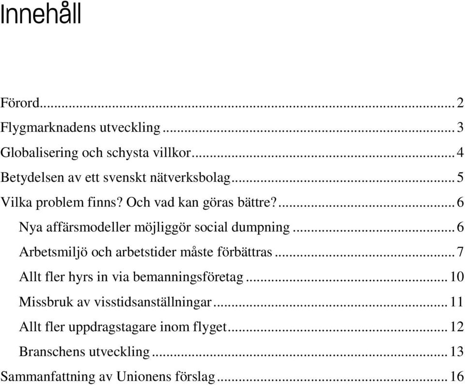 ... 6 Nya affärsmodeller möjliggör social dumpning... 6 Arbetsmiljö och arbetstider måste förbättras.