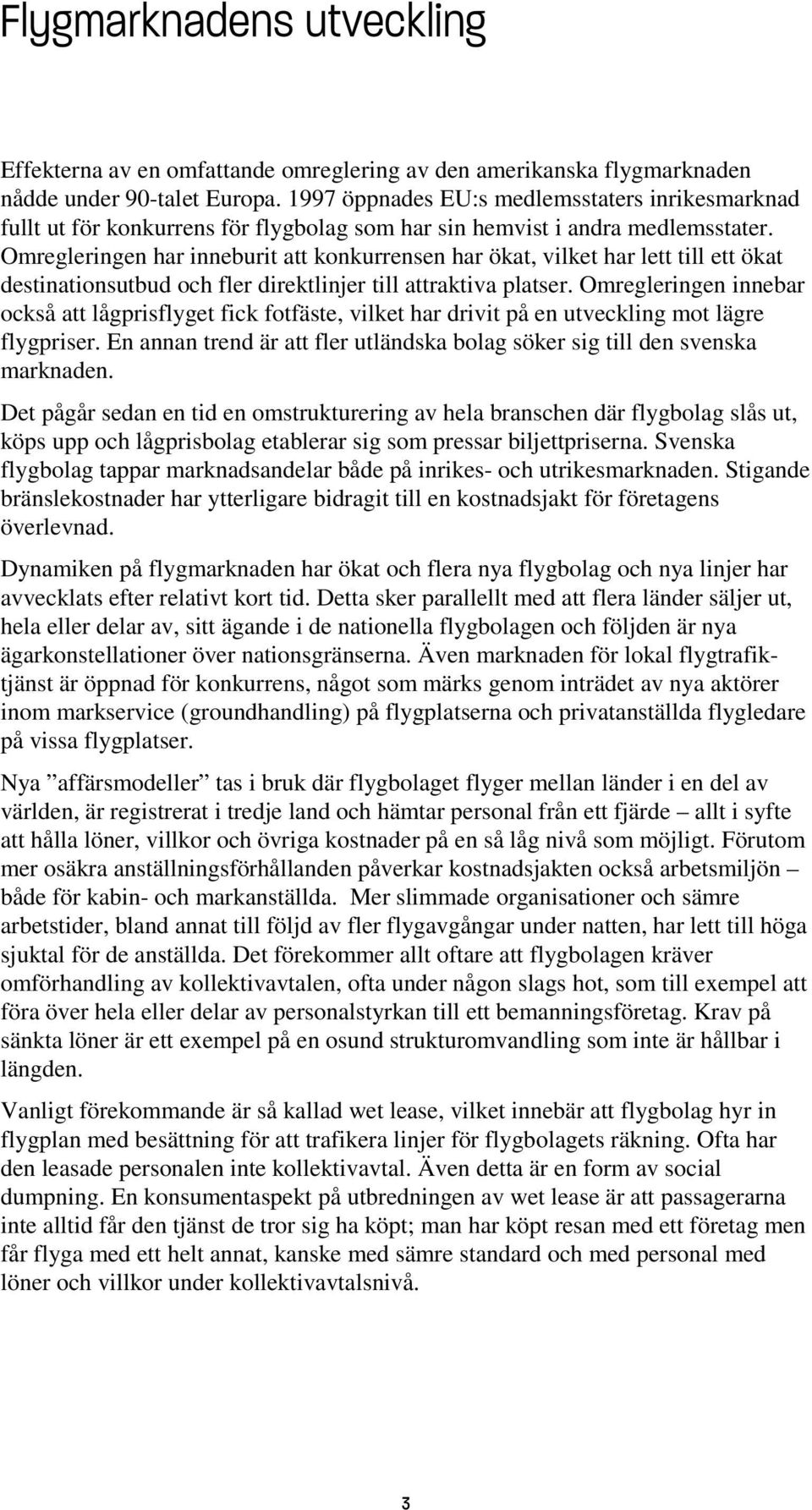 Omregleringen har inneburit att konkurrensen har ökat, vilket har lett till ett ökat destinationsutbud och fler direktlinjer till attraktiva platser.