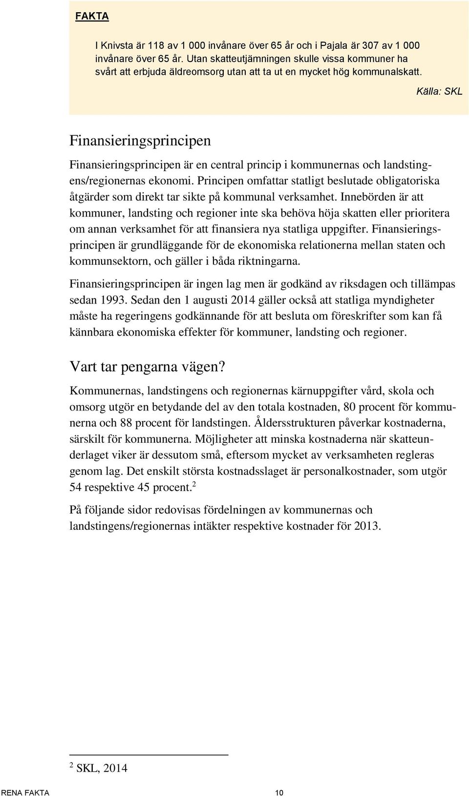 Källa: SKL Finansieringsprincipen Finansieringsprincipen är en central princip i kommunernas och landstingens/regionernas ekonomi.