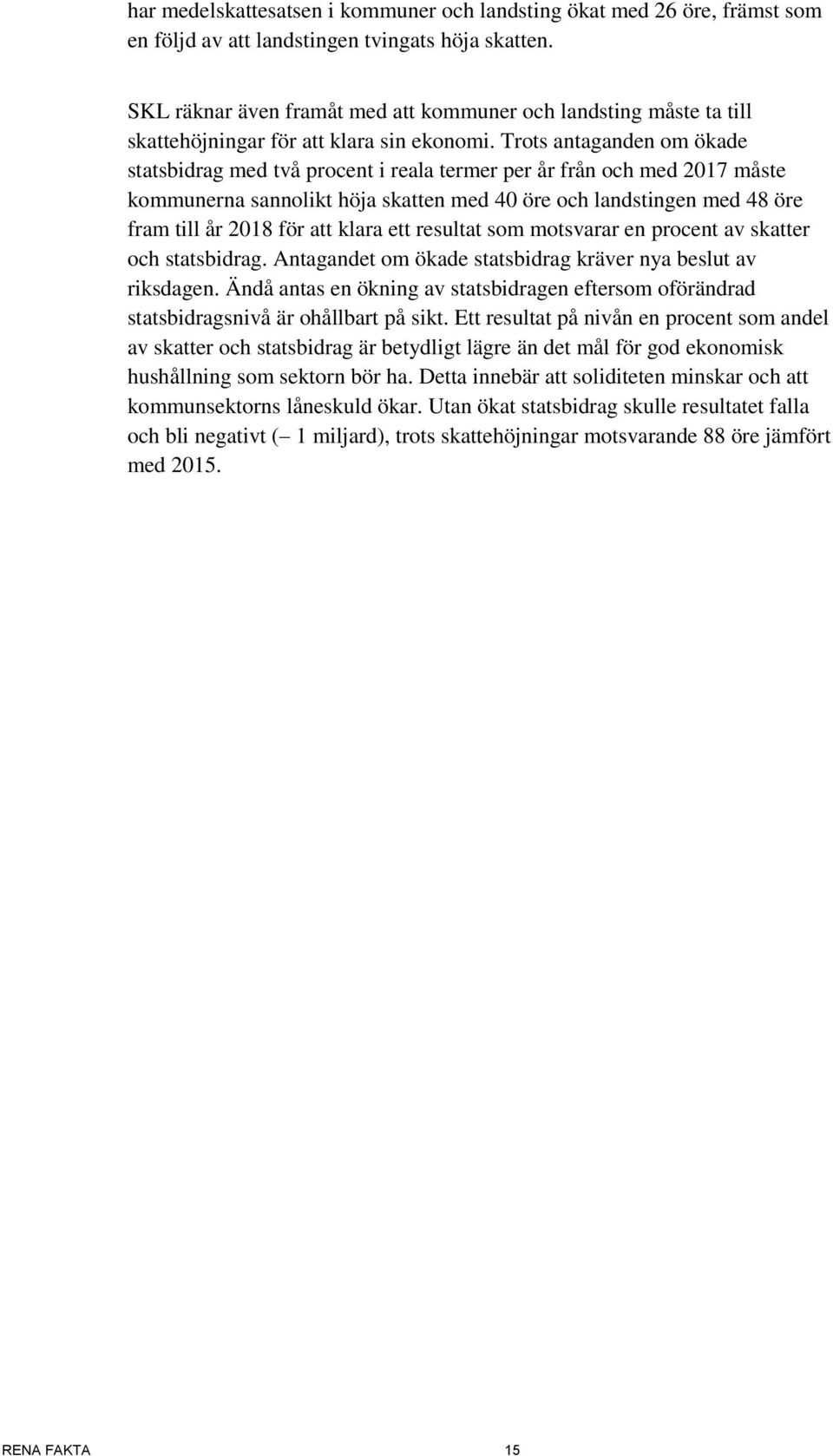 Trots antaganden om ökade statsbidrag med två procent i reala termer per år från och med 2017 måste kommunerna sannolikt höja skatten med 40 öre och landstingen med 48 öre fram till år 2018 för att